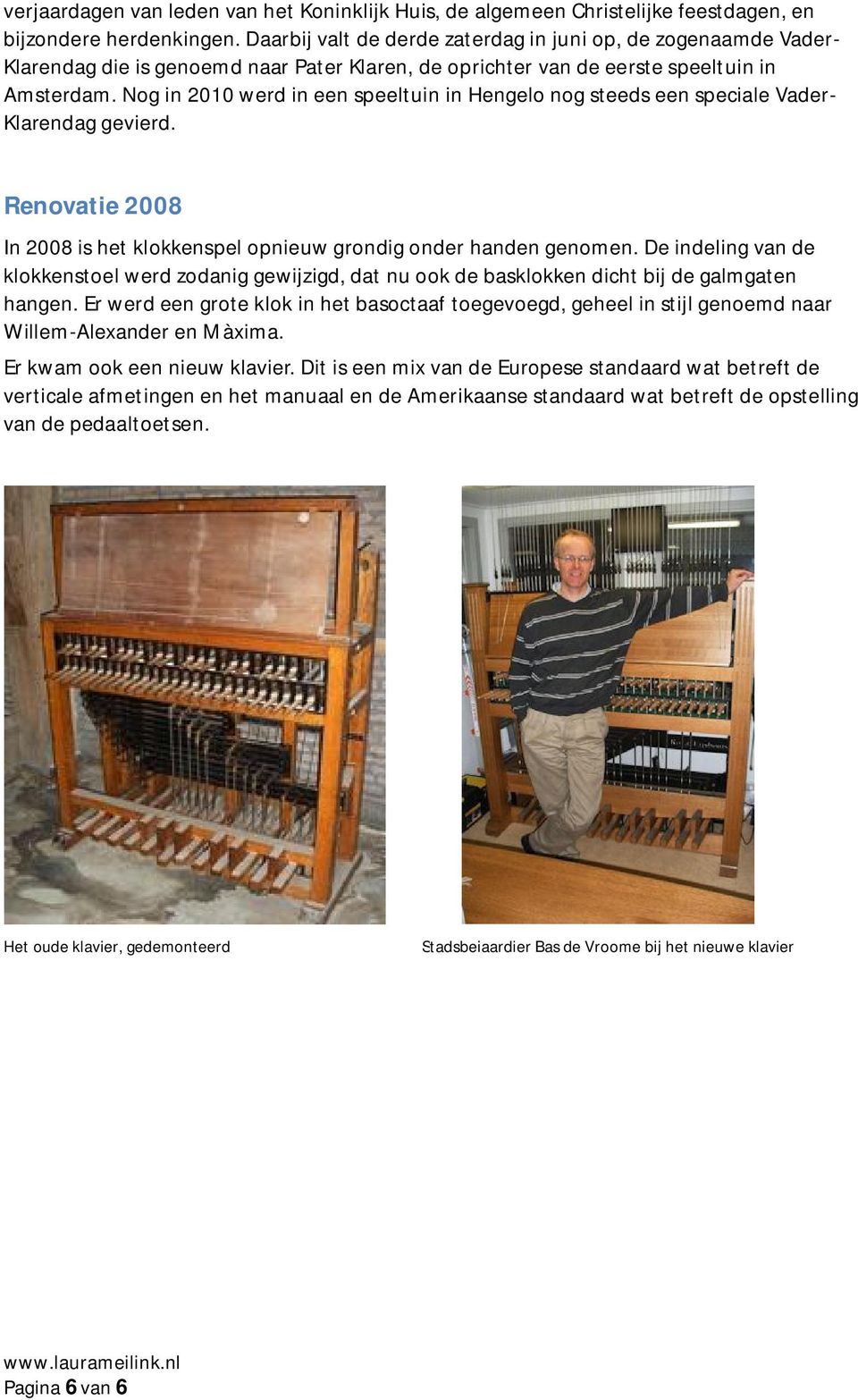 Nog in 2010 werd in een speeltuin in Hengelo nog steeds een speciale Vader- Klarendag gevierd. Renovatie 2008 In 2008 is het klokkenspel opnieuw grondig onder handen genomen.