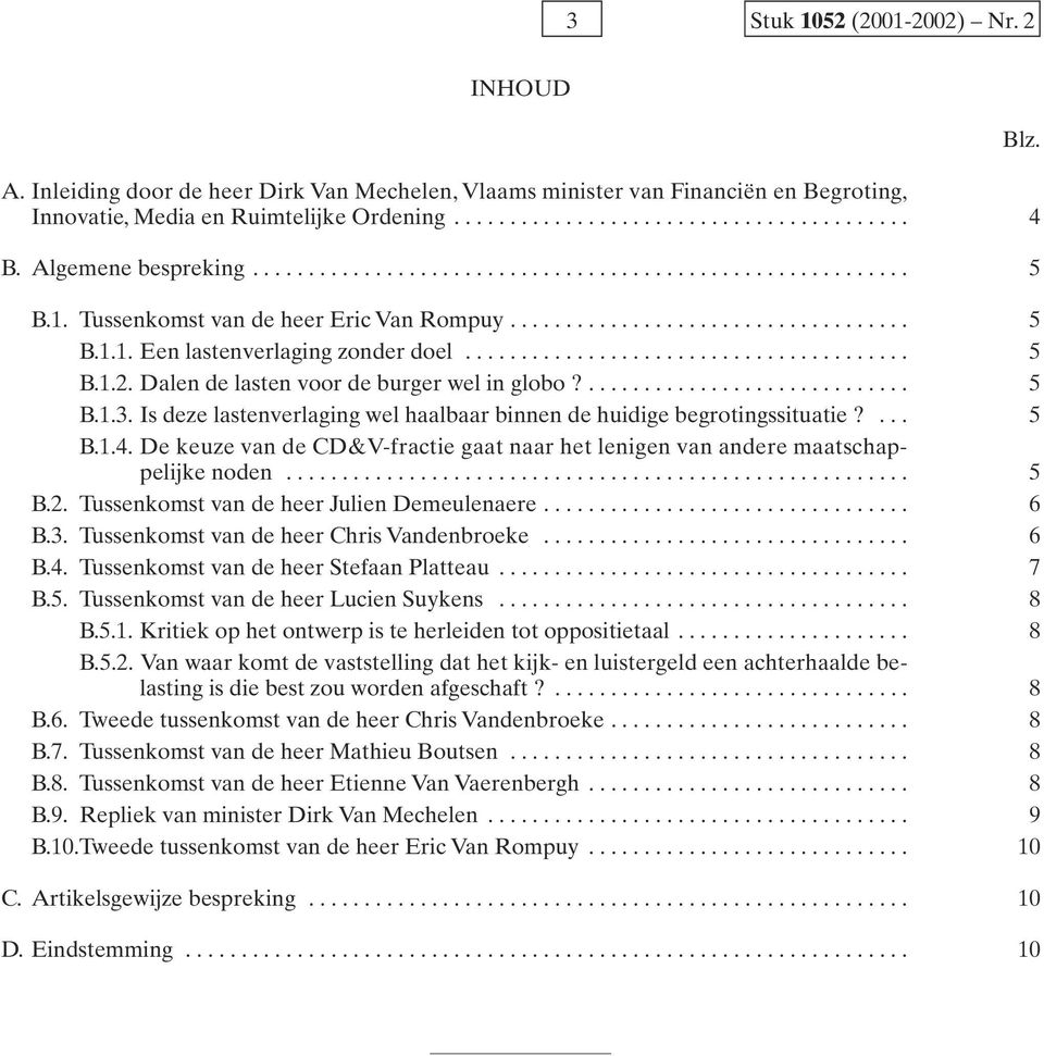 ....................................... 5 B.1.2. Dalen de lasten voor de burger wel in globo?............................. 5 B.1.3.