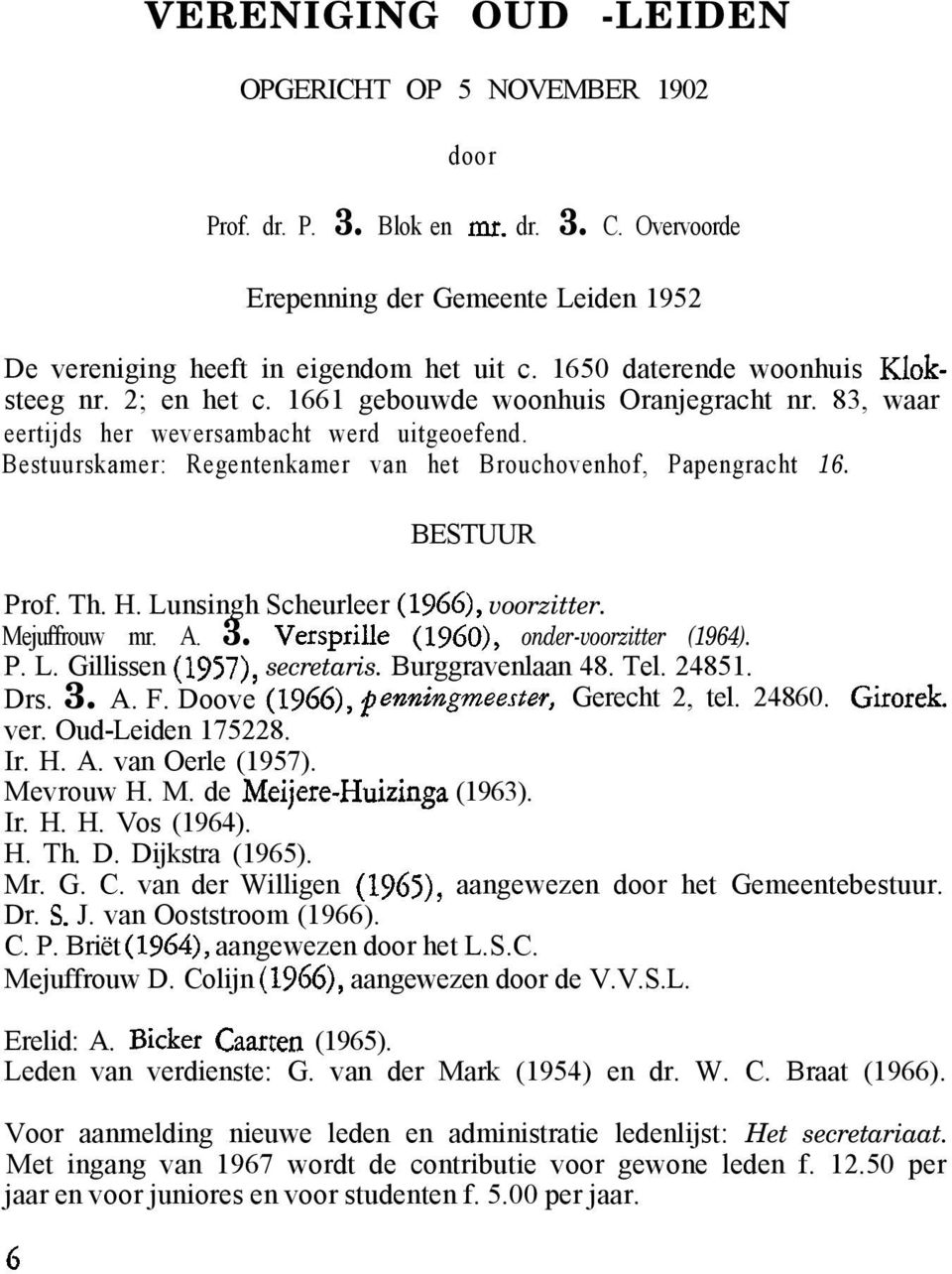 Bestuurskamer: Regentenkamer van het Brouchovenhof, Papengracht 16. BESTUUR Prof. Th. H. Lunsingh Scheurleer (1966), voorzitter. Mejuffrouw mr. A. 3. Versprille (IgGO), onder-voorzitter (1964). P. L. Gillissen (1957), secretaris.