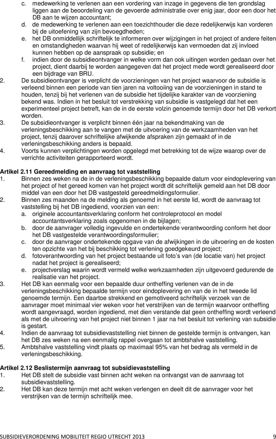 het DB onmiddellijk schriftelijk te informeren over wijzigingen in het project of andere feiten en omstandigheden waarvan hij weet of redelijkerwijs kan vermoeden dat zij invloed kunnen hebben op de