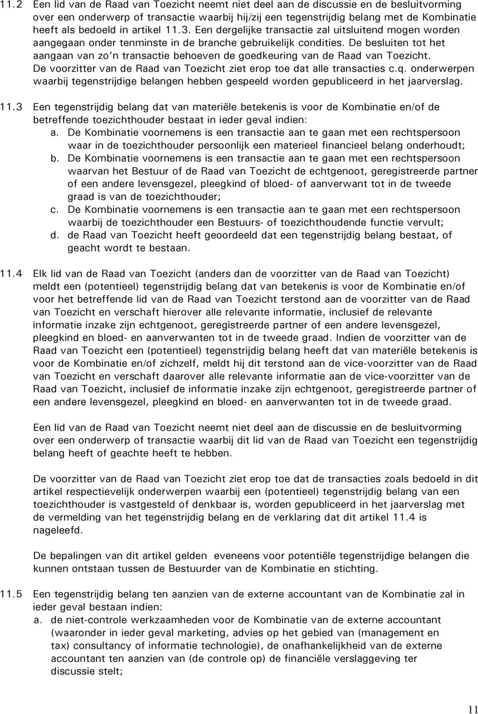 De besluiten tot het aangaan van zo n transactie behoeven de goedkeuring van de Raad van Toezicht. De voorzitter van de Raad van Toezicht ziet erop toe dat alle transacties c.q.