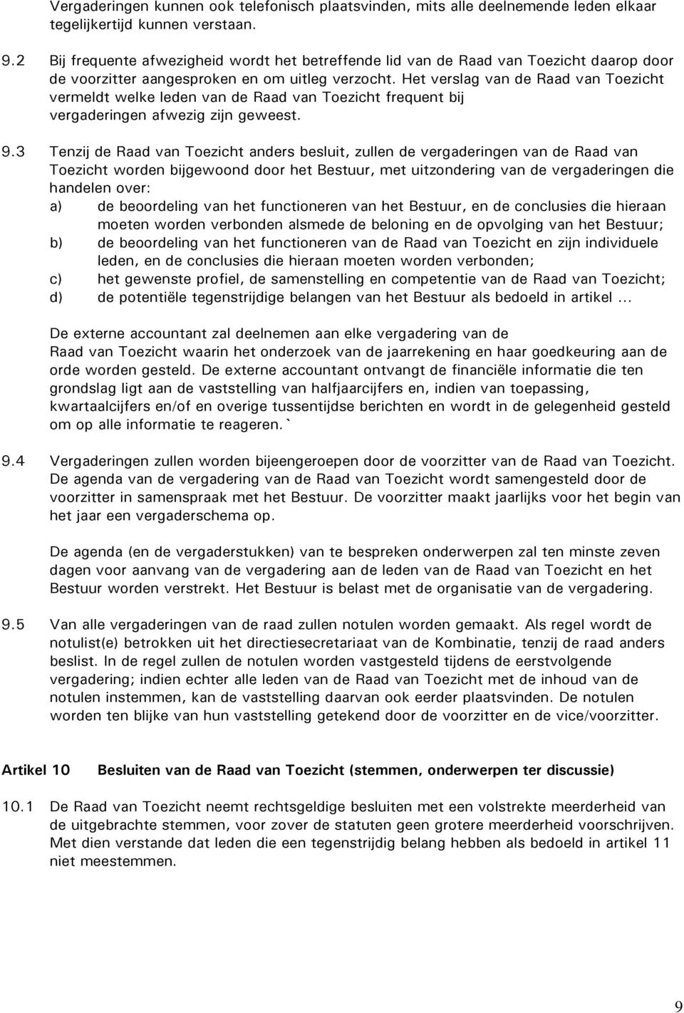 Het verslag van de Raad van Toezicht vermeldt welke leden van de Raad van Toezicht frequent bij vergaderingen afwezig zijn geweest. 9.