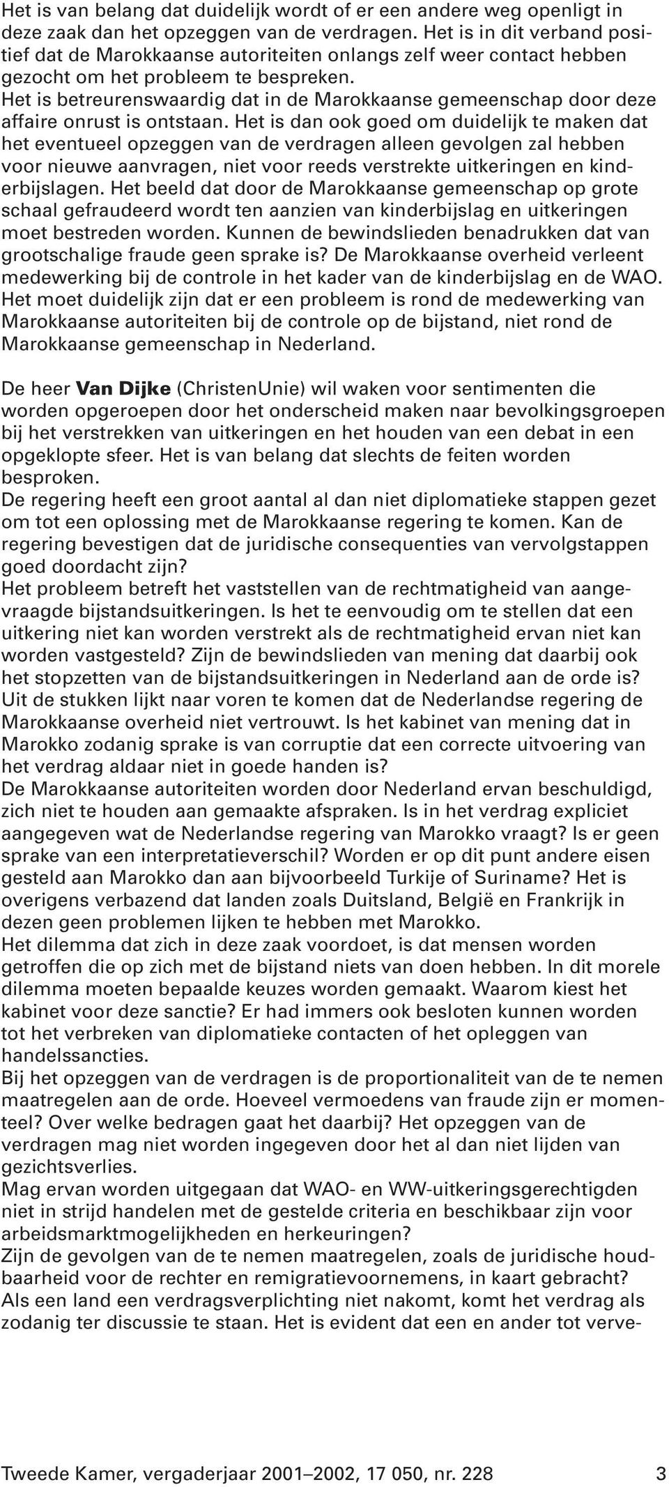 Het is betreurenswaardig dat in de Marokkaanse gemeenschap door deze affaire onrust is ontstaan.