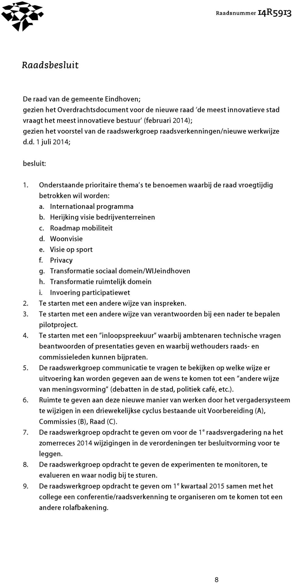 Internationaal programma b. Herijking visie bedrijventerreinen c. Roadmap mobiliteit d. Woonvisie e. Visie op sport f. Privacy g. Transformatie sociaal domein/wijeindhoven h.