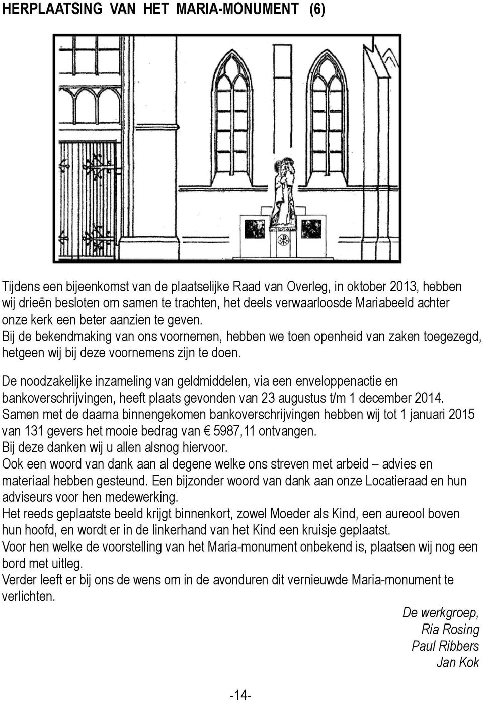 De noodzakelijke inzameling van geldmiddelen, via een enveloppenactie en bankoverschrijvingen, heeft plaats gevonden van 23 augustus t/m 1 december 2014.