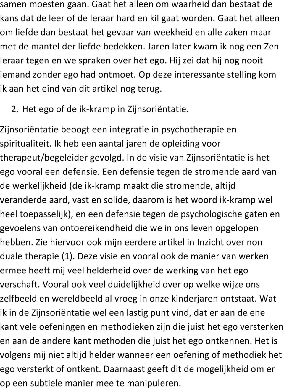 Hij zei dat hij nog nooit iemand zonder ego had ontmoet. Op deze interessante stelling kom ik aan het eind van dit artikel nog terug. 2. Het ego of de ik-kramp in Zijnsoriëntatie.