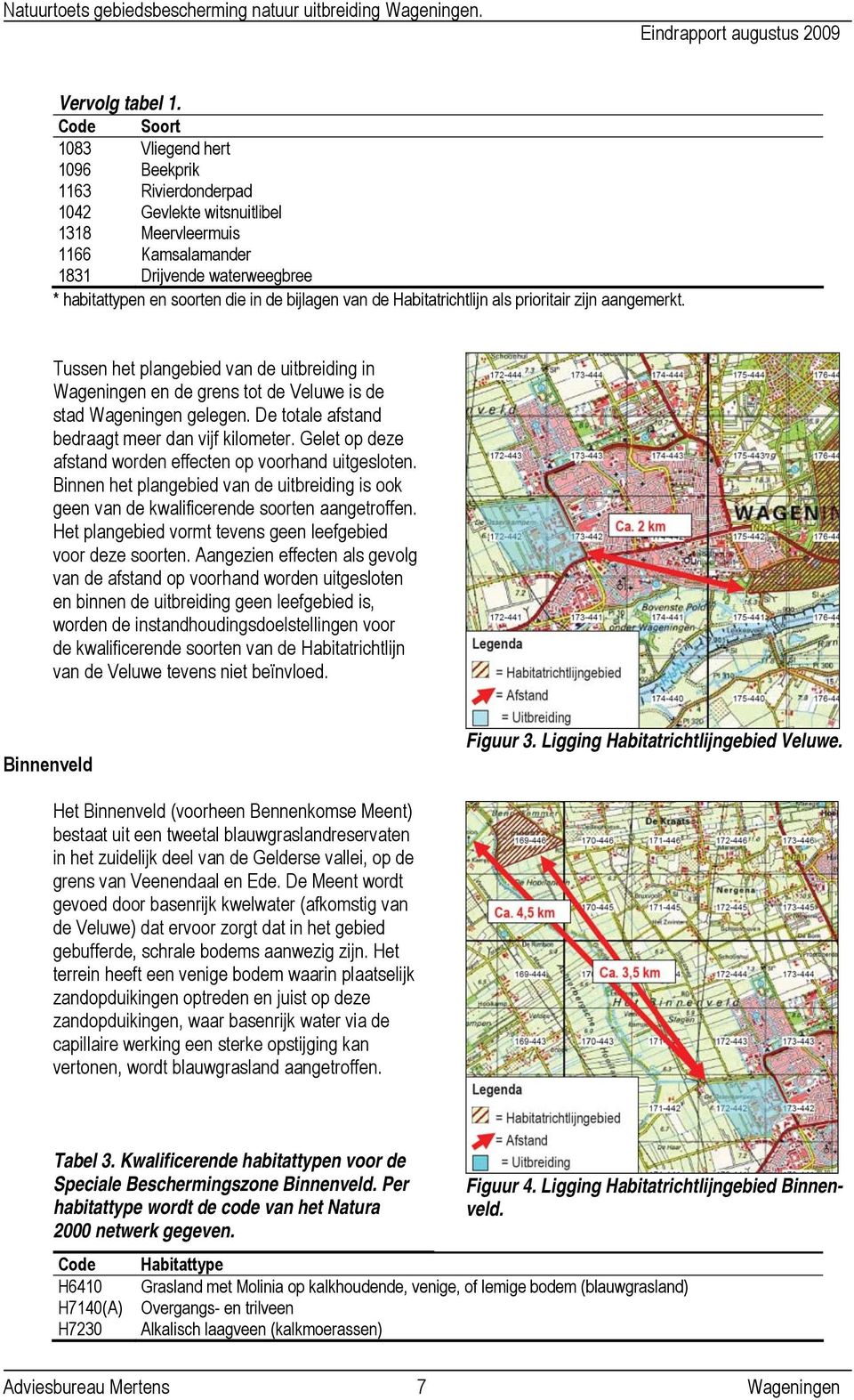bijlagen van de Habitatrichtlijn als prioritair zijn aangemerkt. Tussen het plangebied van de uitbreiding in Wageningen en de grens tot de Veluwe is de stad Wageningen gelegen.