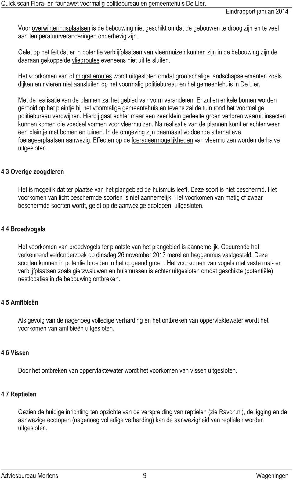 Het voorkomen van of migratieroutes wordt uitgesloten omdat grootschalige landschapselementen zoals dijken en rivieren niet aansluiten op het voormalig politiebureau en het gemeentehuis in De Lier.