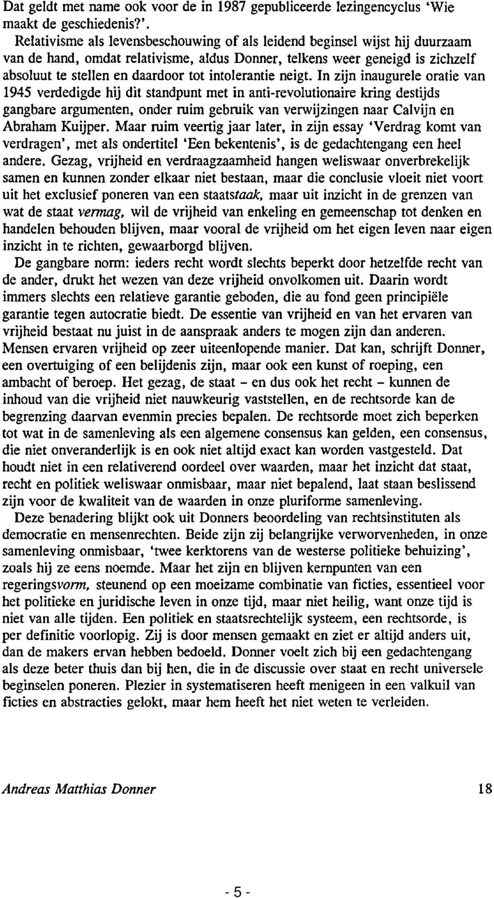 Relativisme als levensbeschouwing of als leidend beginsel wijst hij duurzaam van de hand, omdat relativisme, aldus Donner, telkens weer geneigd is zichzelf absoluut te stellen en daardoor tot