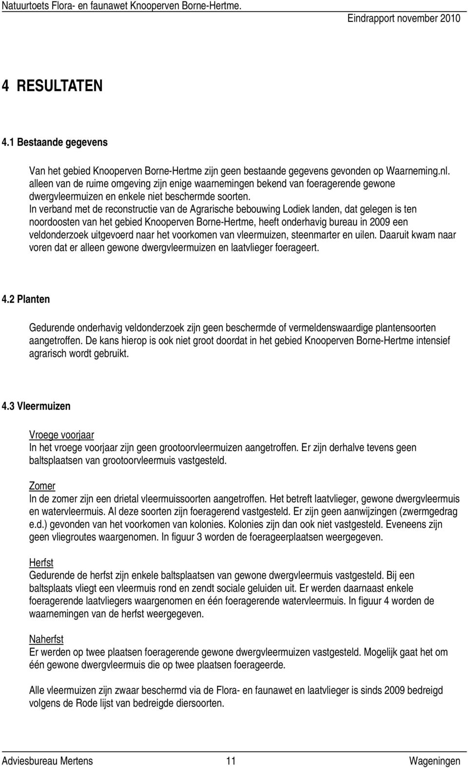 In verband met de reconstructie van de Agrarische bebouwing Lodiek landen, dat gelegen is ten noordoosten van het gebied Knooperven Borne-Hertme, heeft onderhavig bureau in 2009 een veldonderzoek