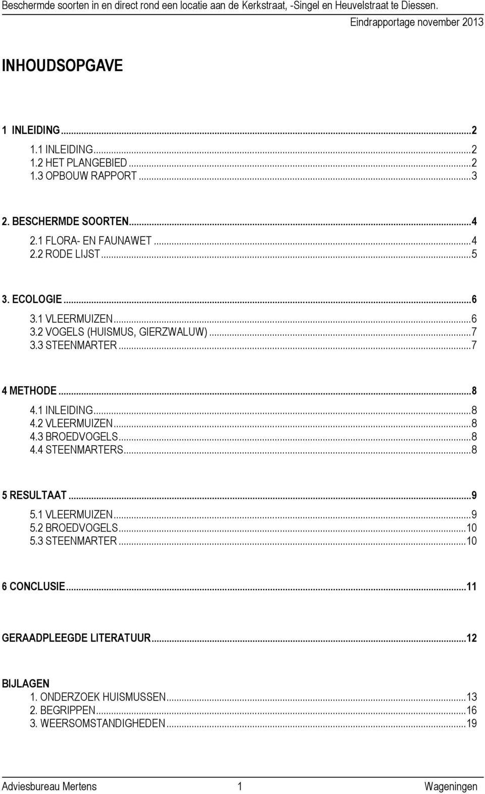 .. 8 4.3 BROEDVOGELS... 8 4.4 STEENMARTERS... 8 5 RESULTAAT... 9 5.1 VLEERMUIZEN... 9 5.2 BROEDVOGELS... 10 5.3 STEENMARTER... 10 6 CONCLUSIE.