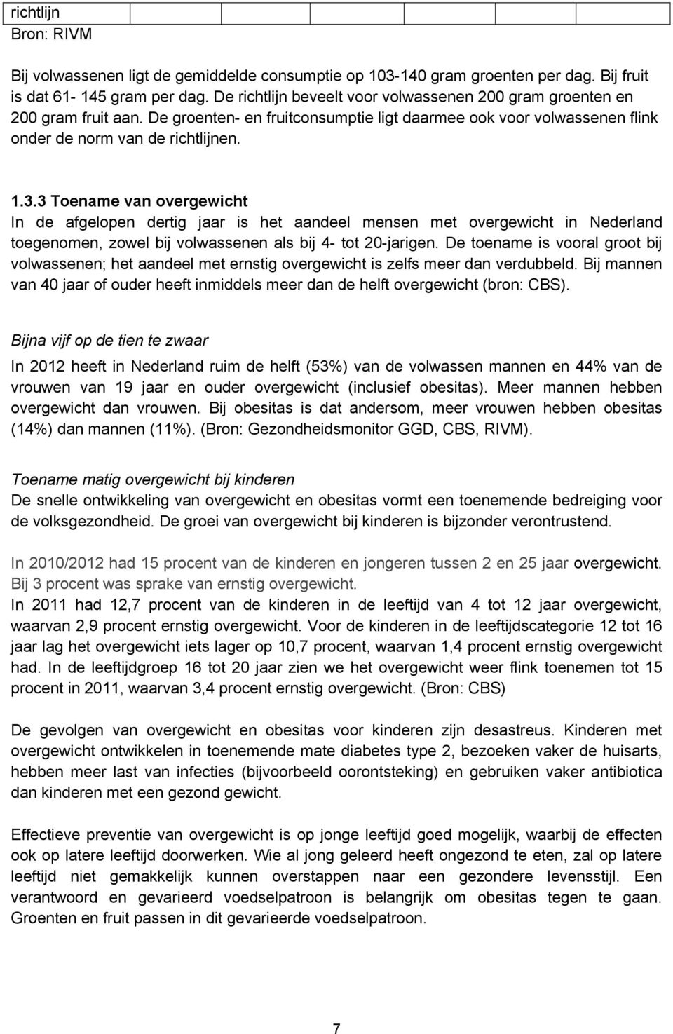 3 Toename van overgewicht In de afgelopen dertig jaar is het aandeel mensen met overgewicht in Nederland toegenomen, zowel bij volwassenen als bij 4- tot 20-jarigen.