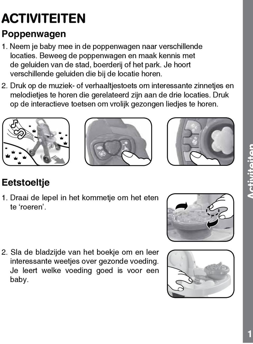 Druk op de muziek- of verhaaltjestoets om interessante zinnetjes en melodietjes te horen die gerelateerd zijn aan de drie locaties.