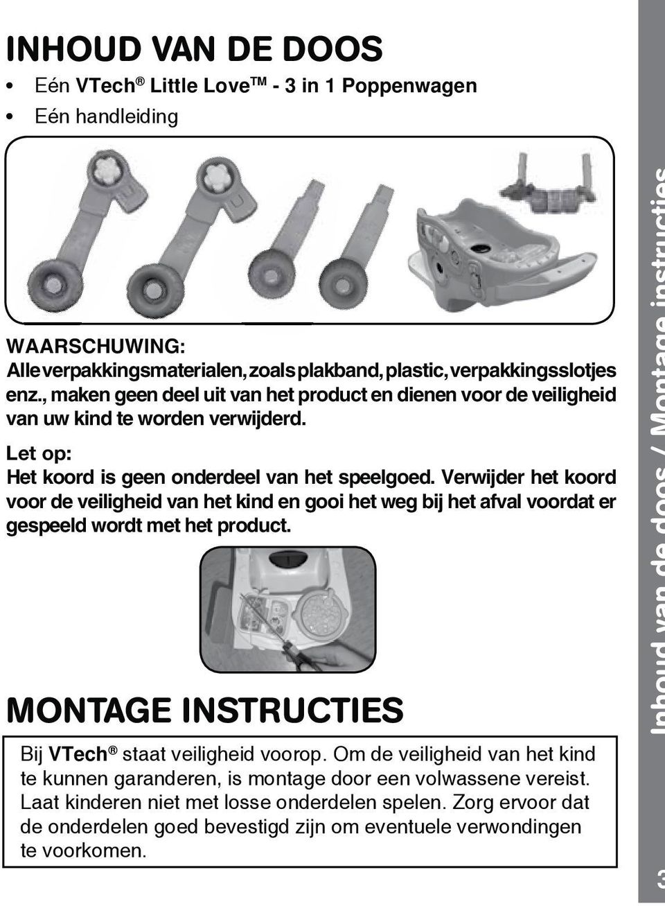 Verwijder het koord voor de veiligheid van het kind en gooi het weg bij het afval voordat er gespeeld wordt met het product. MONTAGE INSTRUCTIES Bij VTech staat veiligheid voorop.