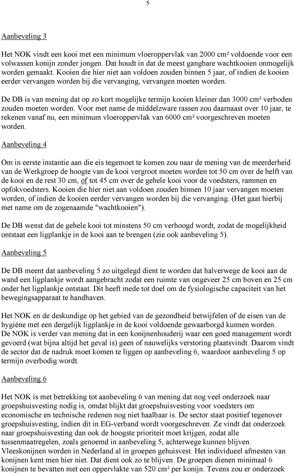 Kooien die hier niet aan voldoen zouden binnen 5 jaar, of indien de kooien eerder vervangen worden bij die vervanging, vervangen moeten worden.