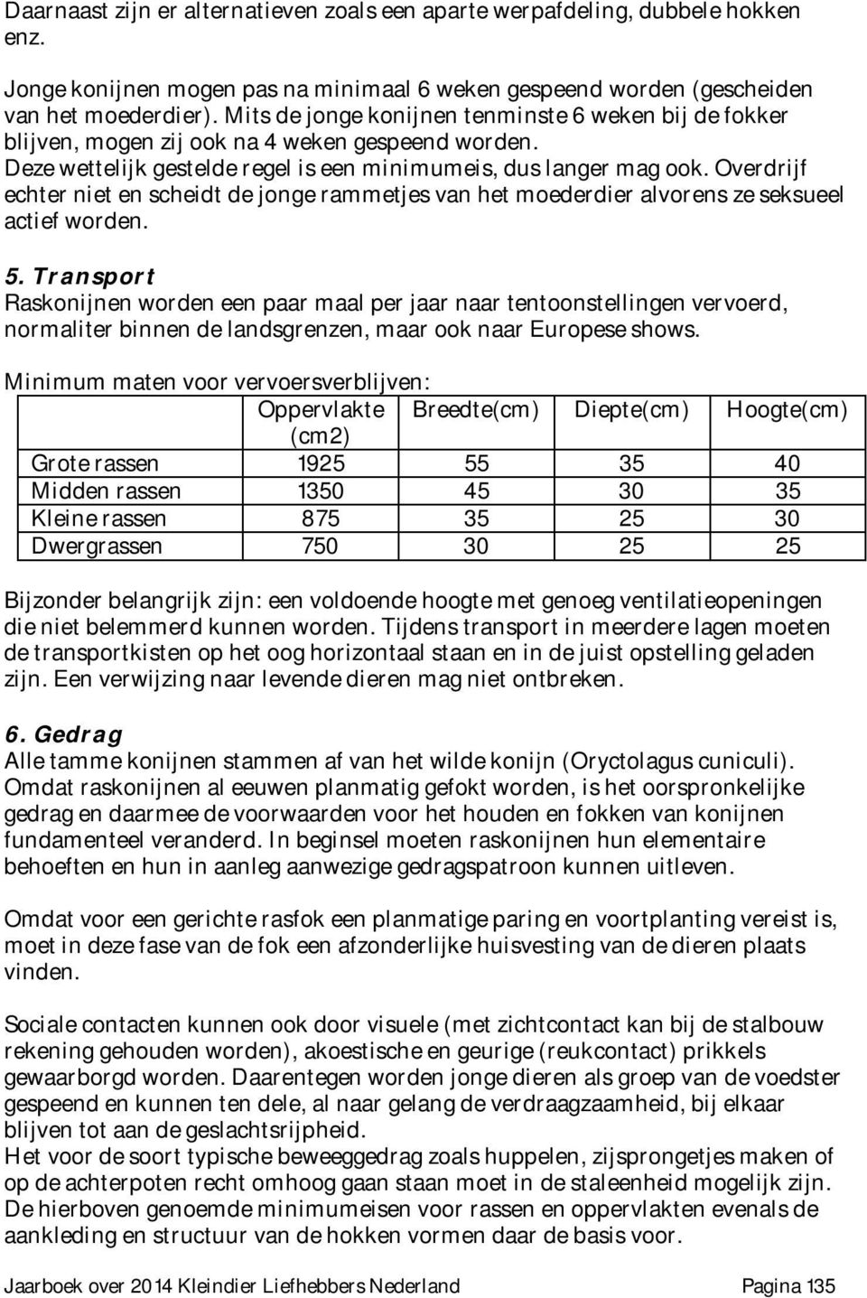 Overdrijf echter niet en scheidt de jonge rammetjes van het moederdier alvorens ze seksueel actief worden. 5.