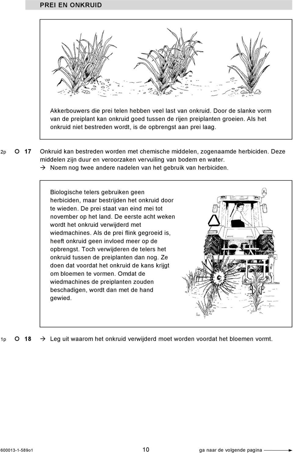 Deze middelen zijn duur en veroorzaken vervuiling van bodem en water. Noem nog twee andere nadelen van het gebruik van herbiciden.