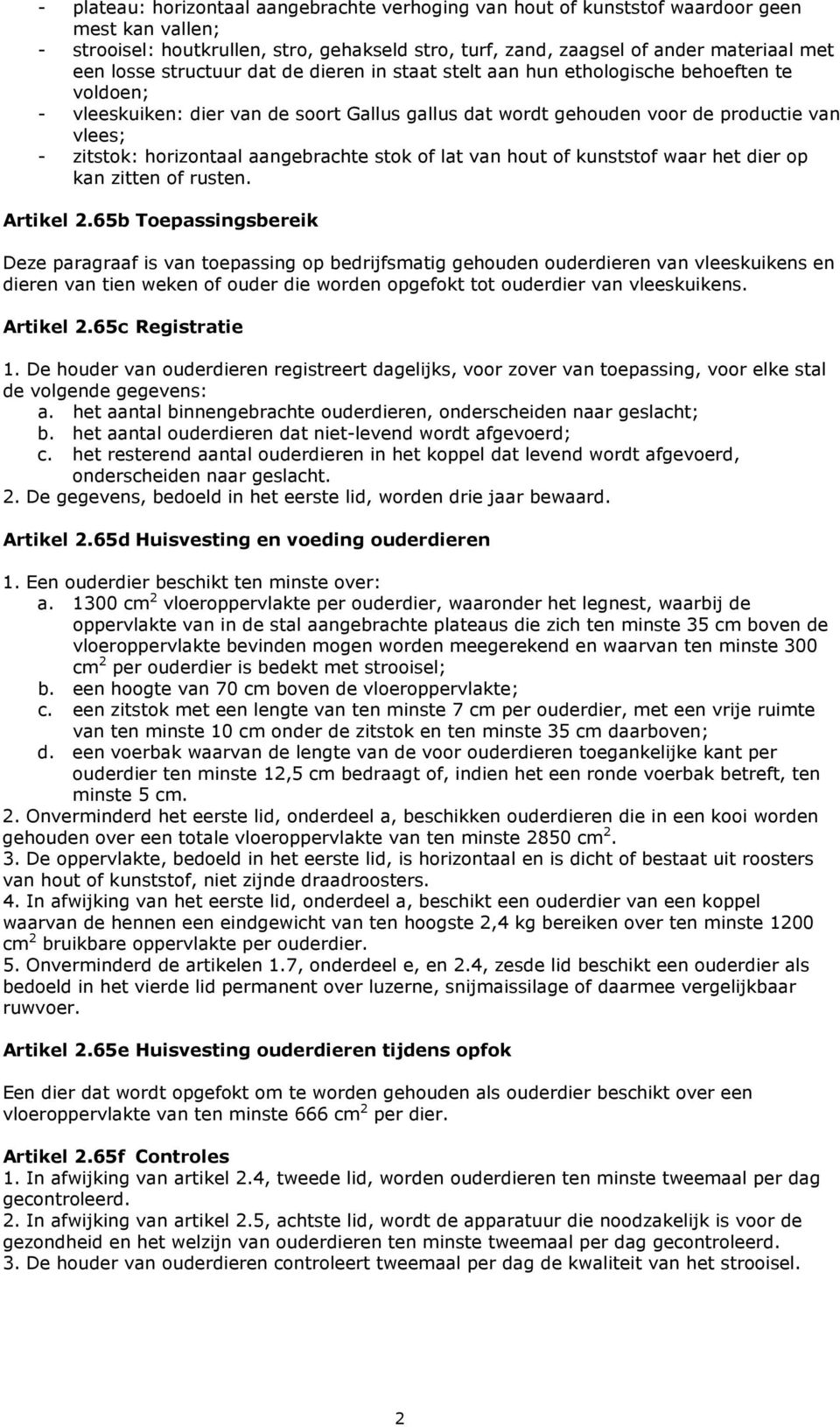 aangebrachte stok of lat van hout of kunststof waar het dier op kan zitten of rusten. Artikel 2.