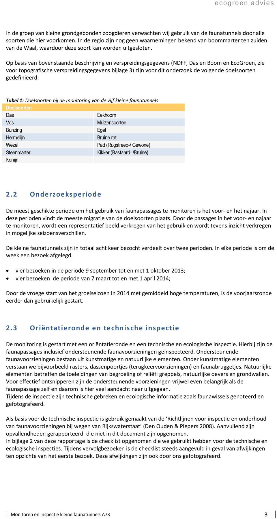 Op basis van bovenstaande beschrijving en verspreidingsgegevens (NDFF, Das en Boom en EcoGroen, zie voor topografische verspreidingsgegevens bijlage 3) zijn voor dit onderzoek de volgende doelsoorten