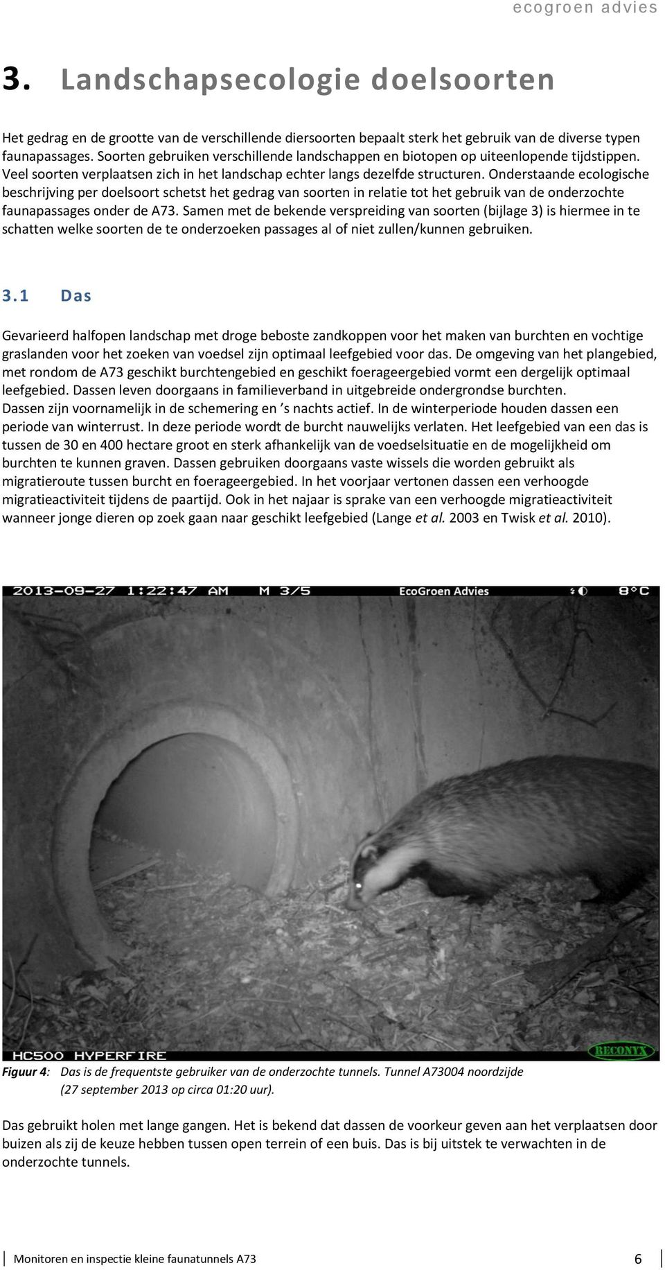 Onderstaande ecologische beschrijving per doelsoort schetst het gedrag van soorten in relatie tot het gebruik van de onderzochte faunapassages onder de A73.