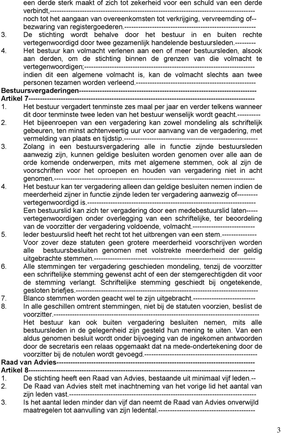 De stichting wordt behalve door het bestuur in en buiten rechte vertegenwoordigd door twee gezamenlijk handelende bestuursleden.--------- 4.