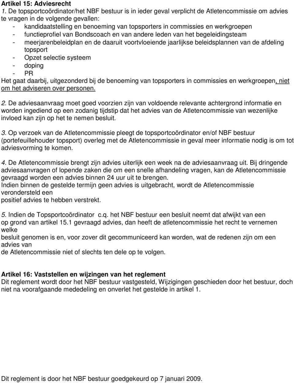 werkgroepen - functieprofiel van Bondscoach en van andere leden van het begeleidingsteam - meerjarenbeleidplan en de daaruit voortvloeiende jaarlijkse beleidsplannen van de afdeling topsport - Opzet