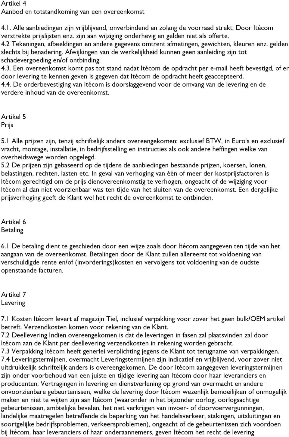 Afwijkingen van de werkelijkheid kunnen geen aanleiding zijn tot schadevergoeding en/of ontbinding. 4.3.