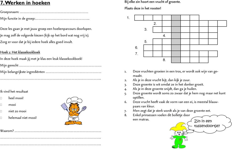 . Mijn belangrijkste ingrediënten Ik vind het resultaat heel mooi! mooi niet zo mooi helemaal niet mooi! Waarom? Bij elke zin hoort een vrucht of groente. Plaats deze in het rooster! 1. 6. 7. 3. 5. 2.