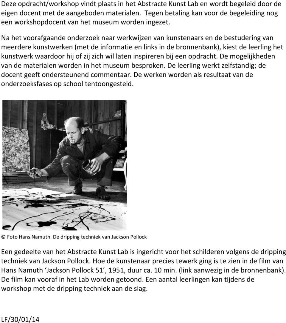 Na het voorafgaande onderzoek naar werkwijzen van kunstenaars en de bestudering van meerdere kunstwerken (met de informatie en links in de bronnenbank), kiest de leerling het kunstwerk waardoor hij