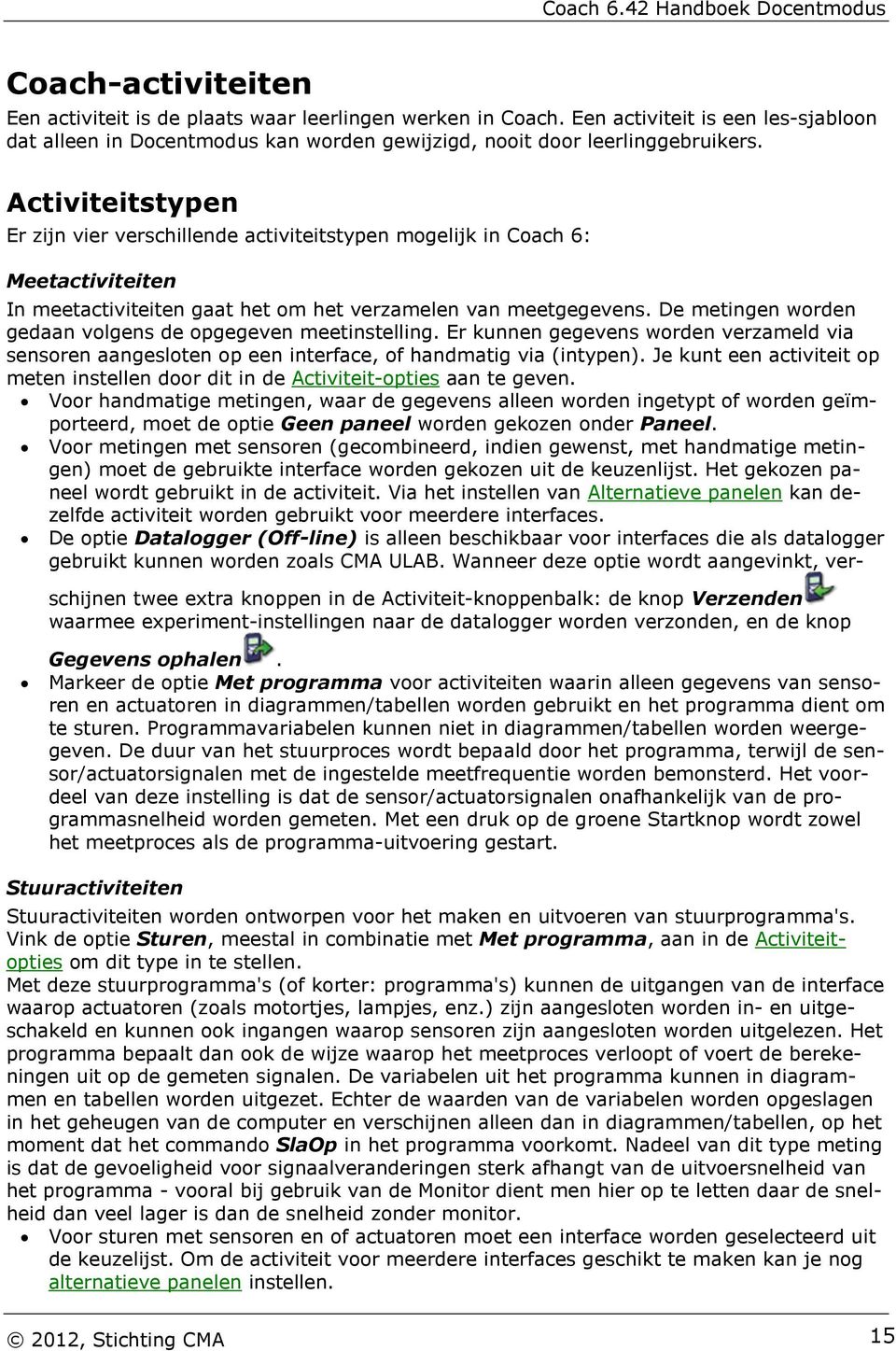 De metingen worden gedaan volgens de opgegeven meetinstelling. Er kunnen gegevens worden verzameld via sensoren aangesloten op een interface, of handmatig via (intypen).