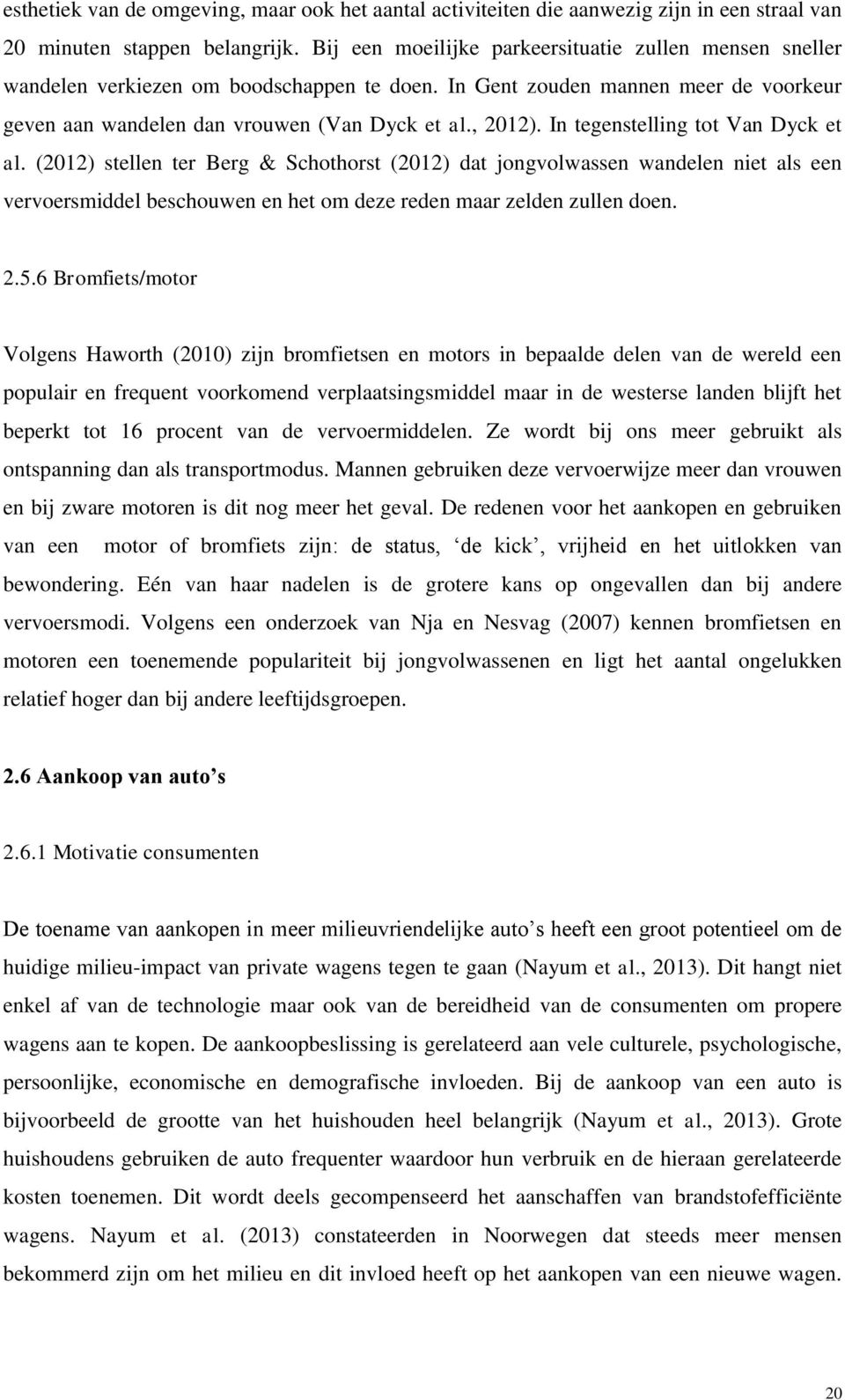 In tegenstelling tot Van Dyck et al. (2012) stellen ter Berg & Schothorst (2012) dat jongvolwassen wandelen niet als een vervoersmiddel beschouwen en het om deze reden maar zelden zullen doen. 2.5.