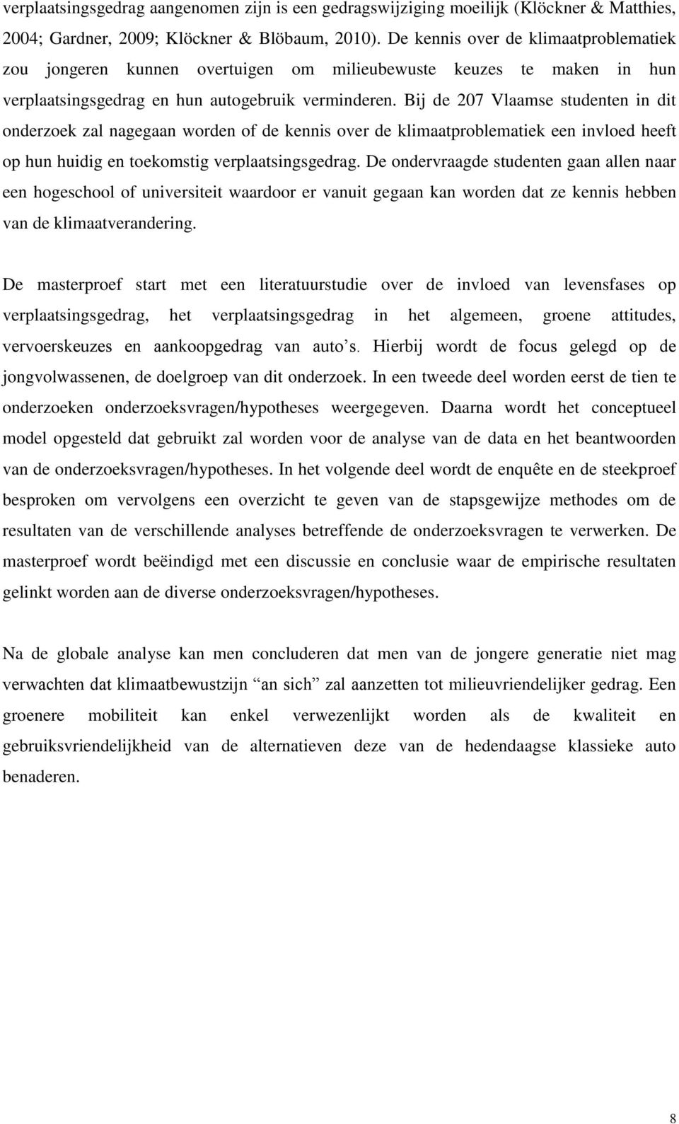 Bij de 207 Vlaamse studenten in dit onderzoek zal nagegaan worden of de kennis over de klimaatproblematiek een invloed heeft op hun huidig en toekomstig verplaatsingsgedrag.