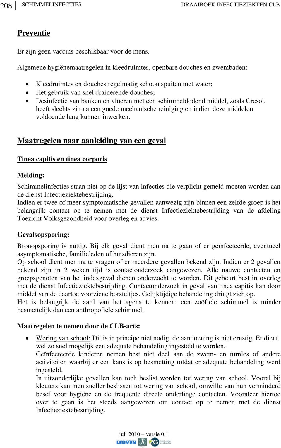 banken en vloeren met een schimmeldodend middel, zoals Cresol, heeft slechts zin na een goede mechanische reiniging en indien deze middelen voldoende lang kunnen inwerken.