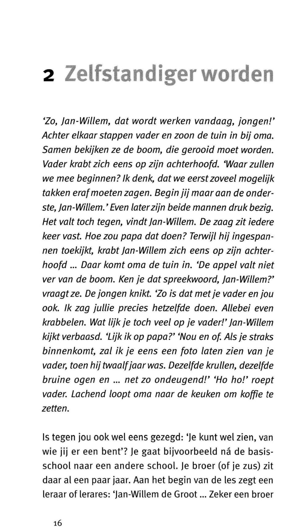 ' Even later zijn beide mannen druk bezig. Het valt toch tegen, vindt jan-wil/em. De zaag zit iedere keer vast. Hoe zou papa dat doen?