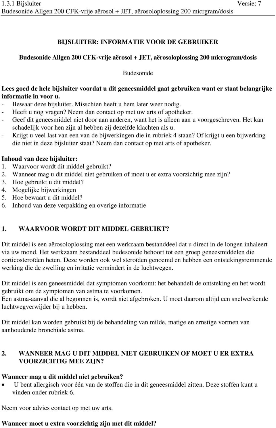 - Geef dit geneesmiddel niet door aan anderen, want het is alleen aan u voorgeschreven. Het kan schadelijk voor hen zijn al hebben zij dezelfde klachten als u.