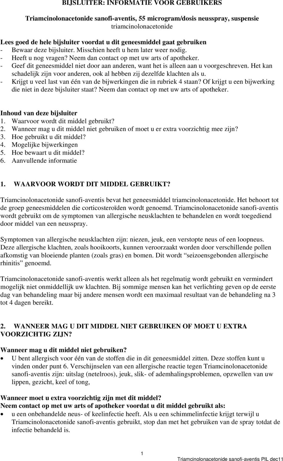 - Geef dit geneesmiddel niet door aan anderen, want het is alleen aan u voorgeschreven. Het kan schadelijk zijn voor anderen, ook al hebben zij dezelfde klachten als u.