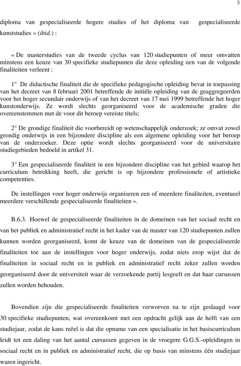 verleent : 1 De didactische finaliteit die de specifieke pedagogische opleiding bevat in toepassing van het decreet van 8 februari 2001 betreffende de initiële opleiding van de geaggregeerden voor