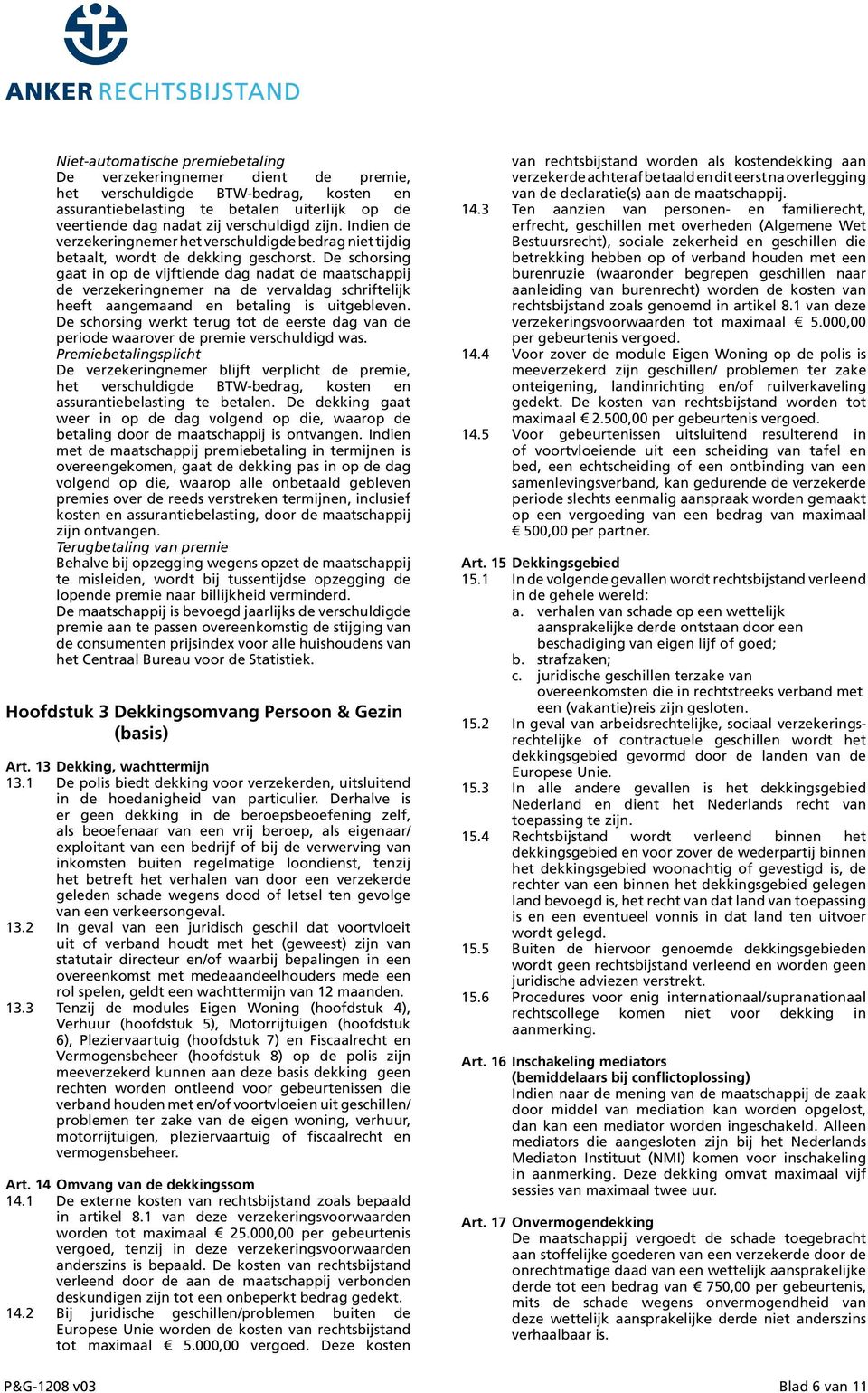 De schorsing gaat in op de vijftiende dag nadat de maatschappij de verzekeringnemer na de vervaldag schriftelijk heeft aangemaand en betaling is uitgebleven.