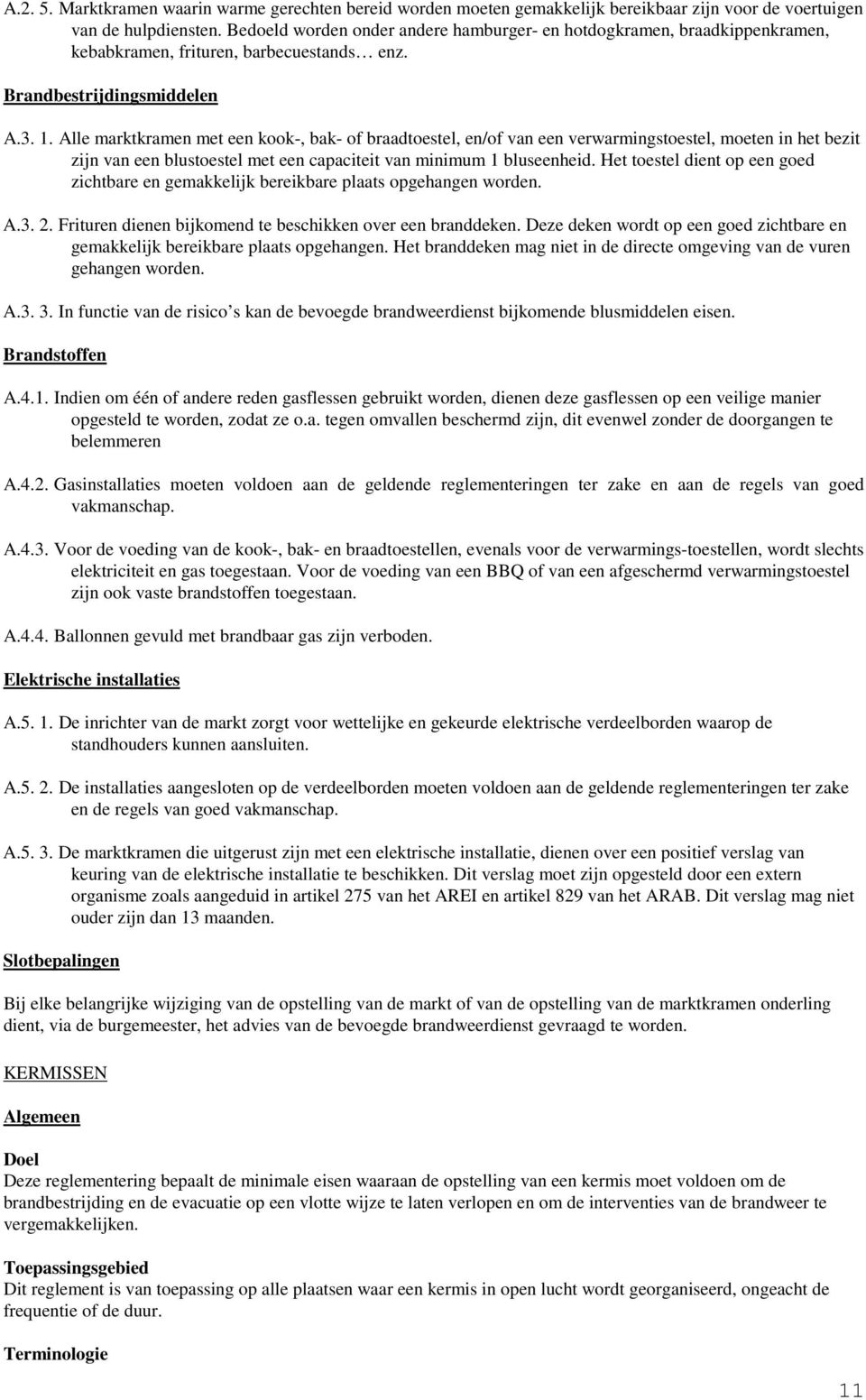 Alle marktkramen met een kook-, bak- of braadtoestel, en/of van een verwarmingstoestel, moeten in het bezit zijn van een blustoestel met een capaciteit van minimum 1 bluseenheid.