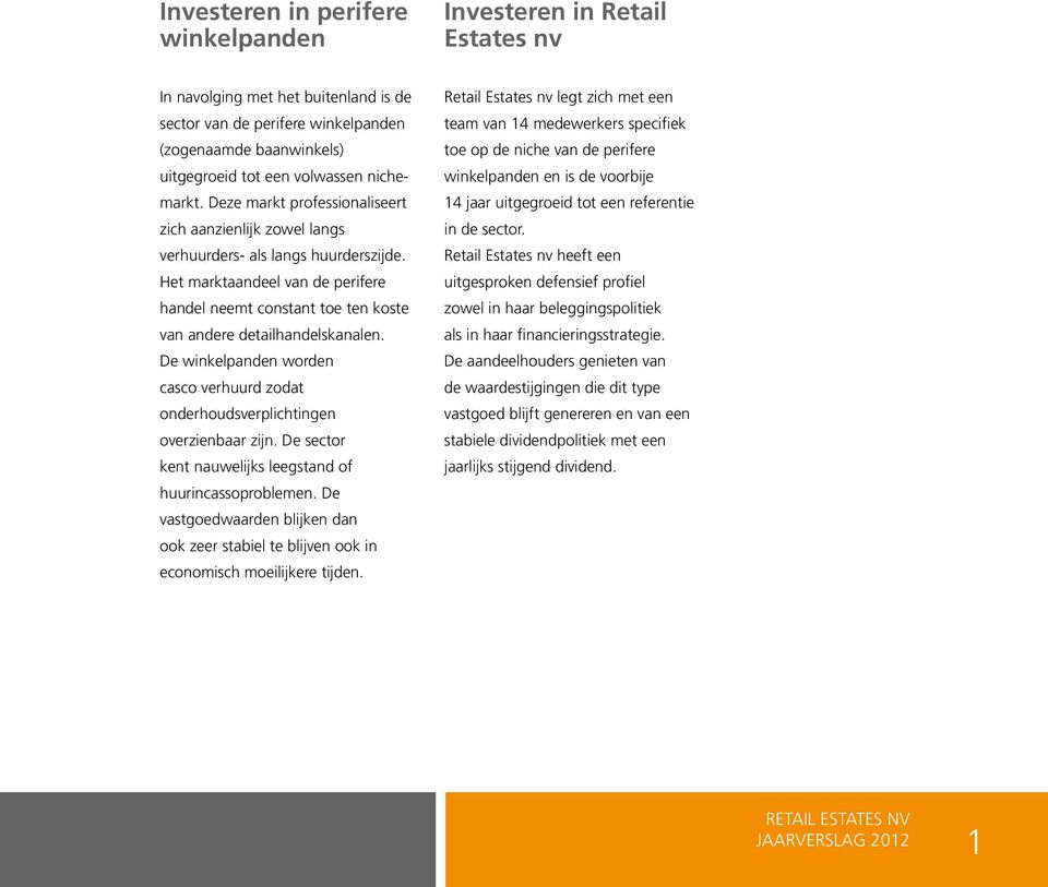 Het marktaandeel van de perifere handel neemt constant toe ten koste van andere detailhandelskanalen. De winkelpanden worden casco verhuurd zodat onderhoudsverplichtingen overzienbaar zijn.