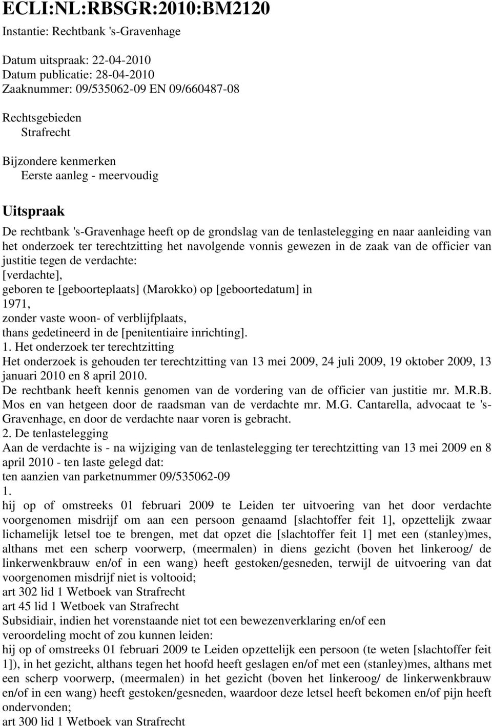 gewezen in de zaak van de officier van justitie tegen de verdachte: [verdachte], geboren te [geboorteplaats] (Marokko) op [geboortedatum] in 1971, zonder vaste woon- of verblijfplaats, thans