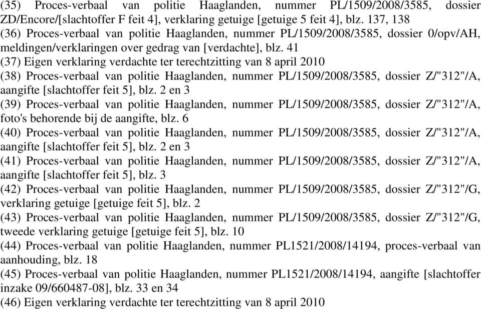 41 (37) Eigen verklaring verdachte ter terechtzitting van 8 april 2010 (38) Proces-verbaal van politie Haaglanden, nummer PL/1509/2008/3585, dossier Z/"312"/A, aangifte [slachtoffer feit 5], blz.