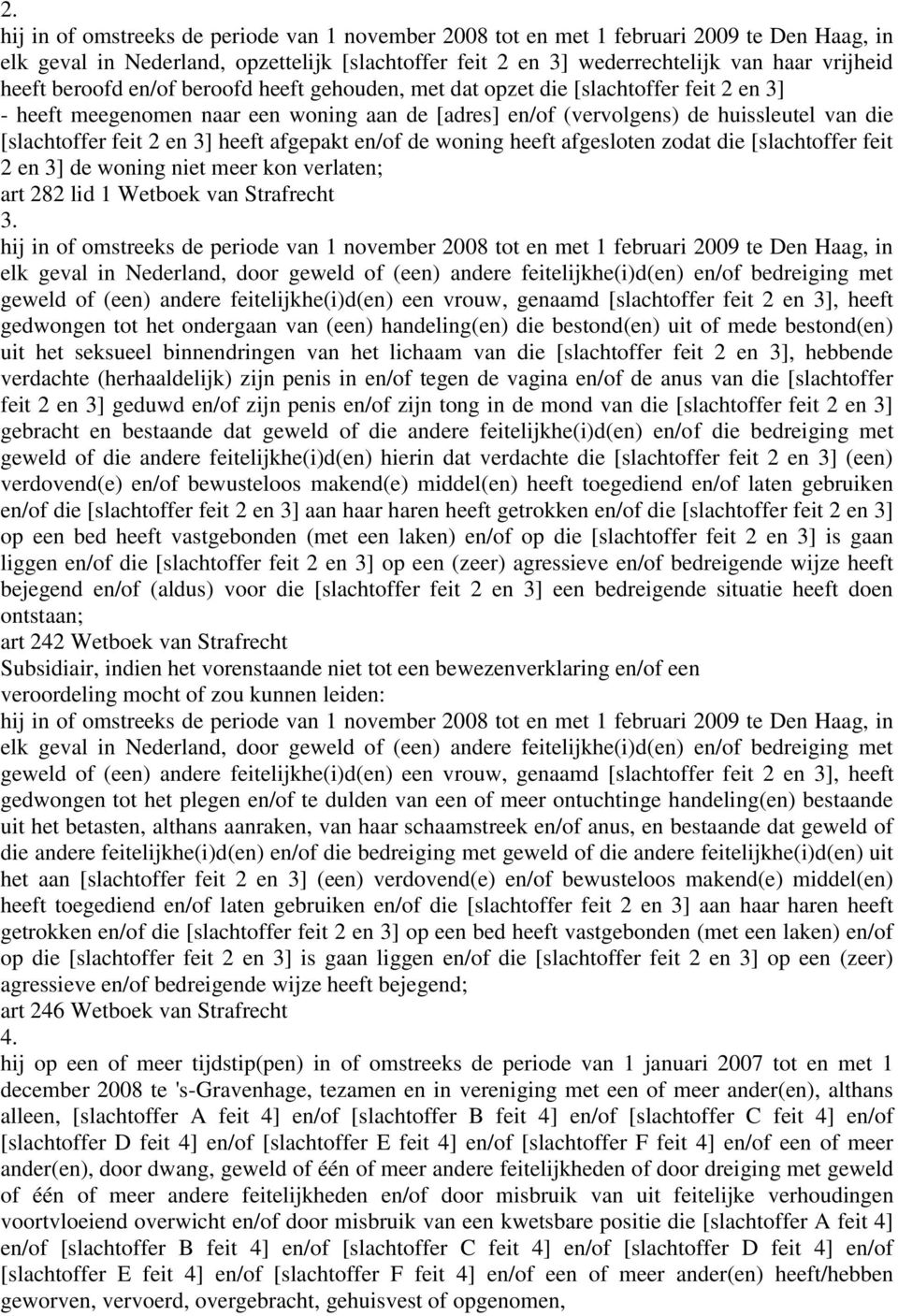 heeft afgepakt en/of de woning heeft afgesloten zodat die [slachtoffer feit 2 en 3] de woning niet meer kon verlaten; art 282 lid 1 Wetboek van Strafrecht 3.