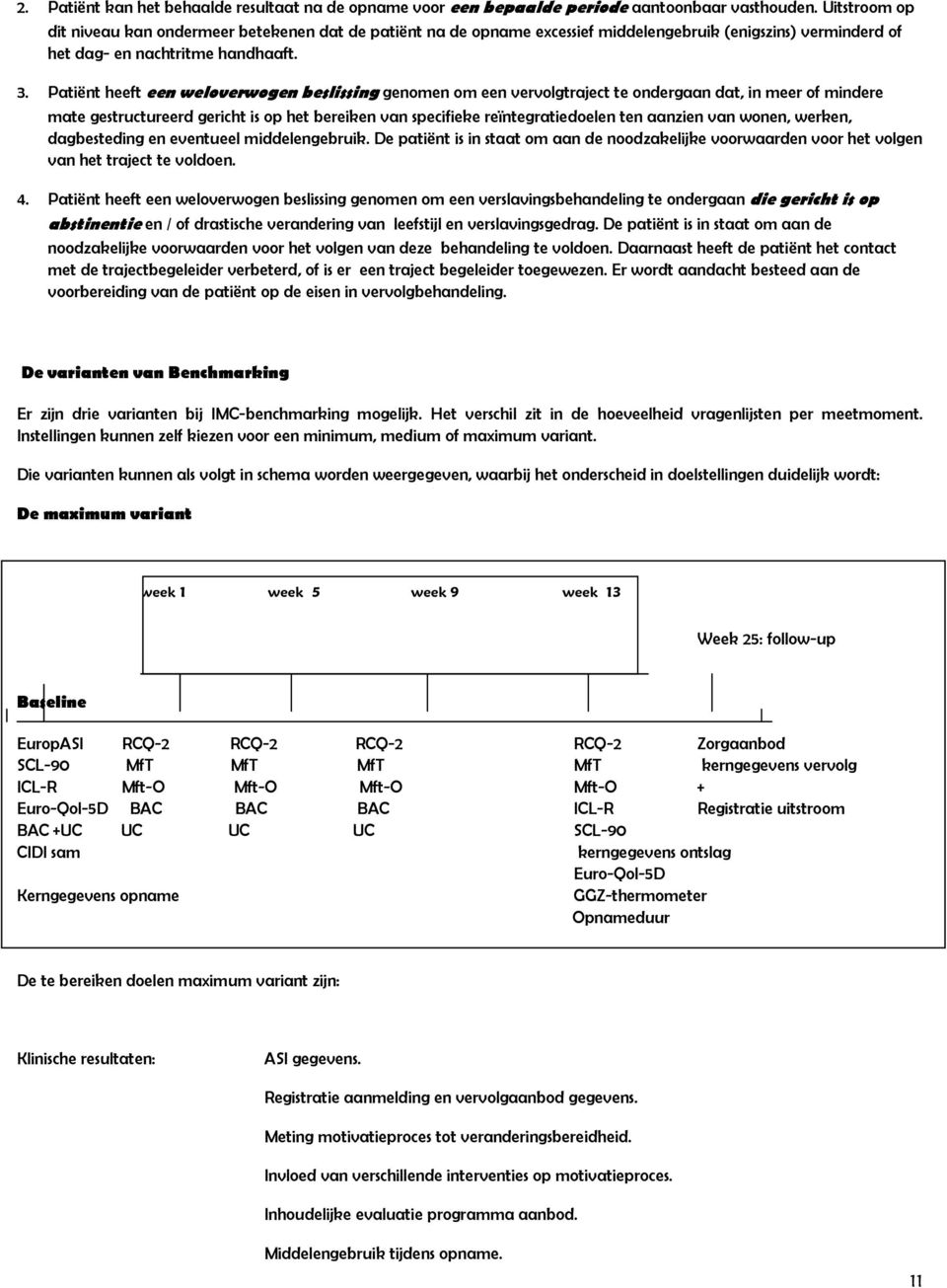 Patiënt heeft een weloverwogen beslissing genomen om een vervolgtraject te ondergaan dat, in meer of mindere mate gestructureerd gericht is op het bereiken van specifieke reïntegratiedoelen ten