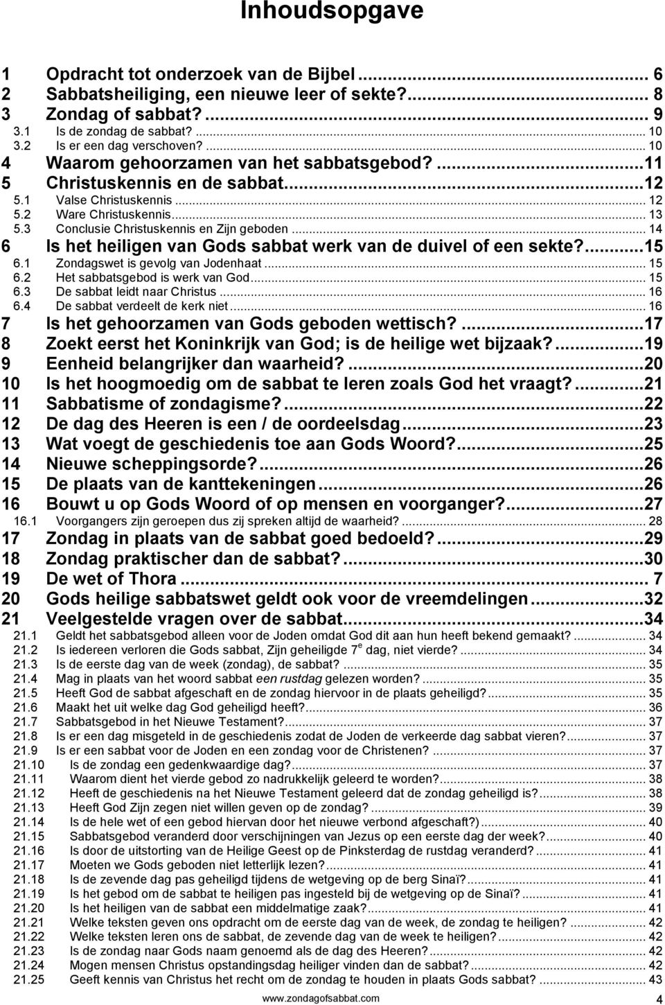 .. 14 6 Is het heiligen van Gods sabbat werk van de duivel of een sekte?...15 6.1 Zondagswet is gevolg van Jodenhaat... 15 6.2 Het sabbatsgebod is werk van God... 15 6.3 De sabbat leidt naar Christus.