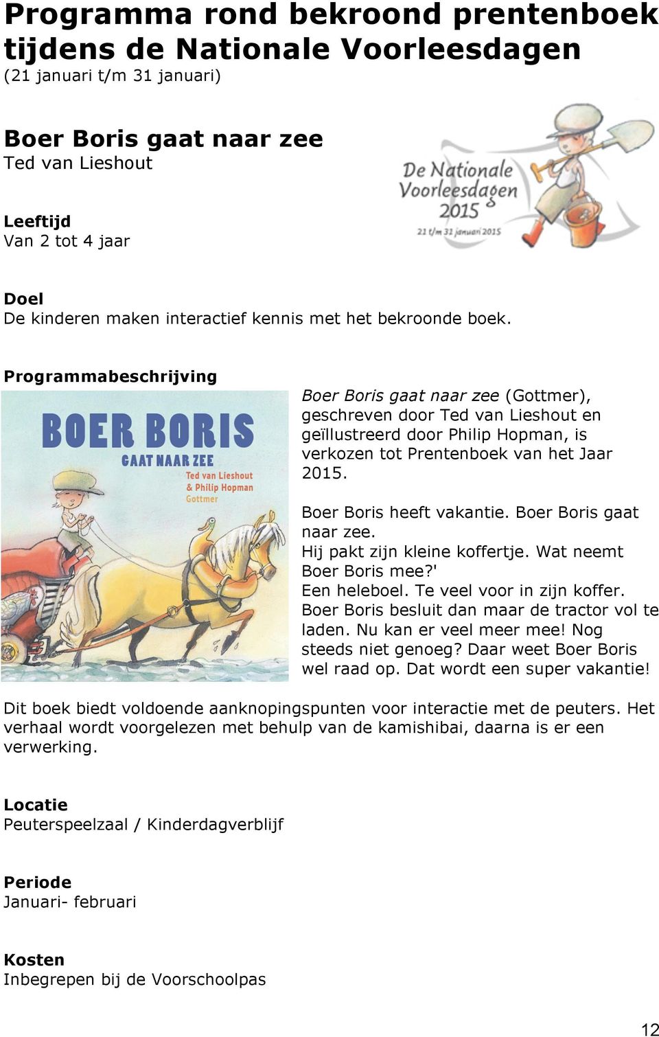 Programmabeschrijving Boer Boris gaat naar zee (Gottmer), geschreven door Ted van Lieshout en geïllustreerd door Philip Hopman, is verkozen tot Prentenboek van het Jaar 2015.