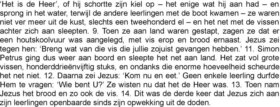 Jezus zei tegen hen: Breng wat van die vis die jullie zojuist gevangen hebben. 11. Simon Petrus ging dus weer aan boord en sleepte het net aan land.