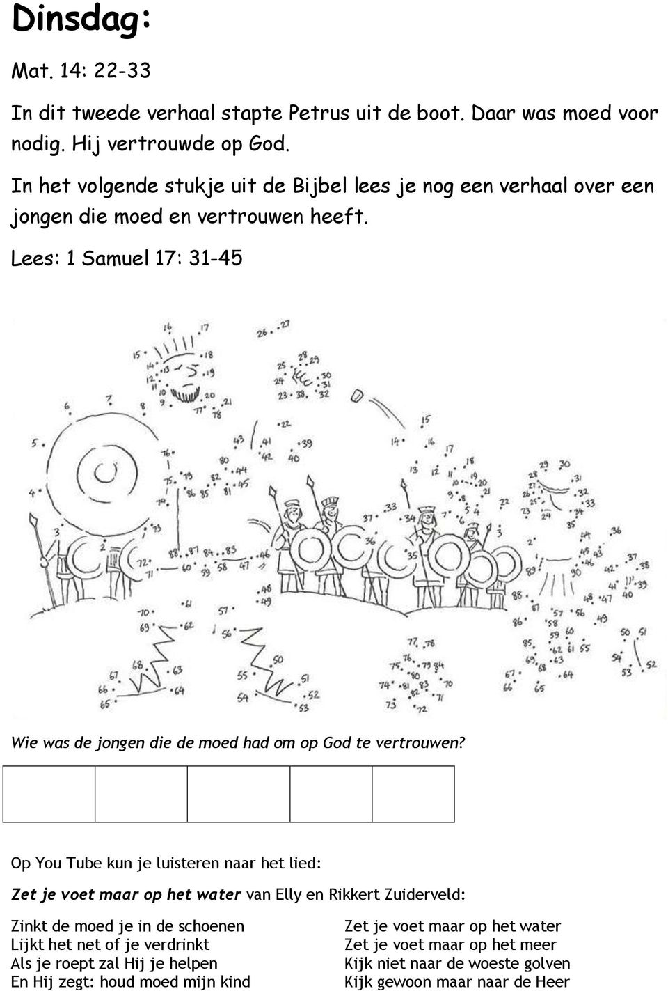 Lees: 1 Samuel 17: 31-45 Wie was de jongen die de moed had om op God te vertrouwen?