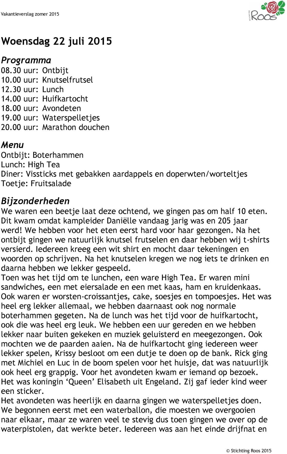 om half 10 eten. Dit kwam omdat kampleider Daniëlle vandaag jarig was en 205 jaar werd! We hebben voor het eten eerst hard voor haar gezongen.