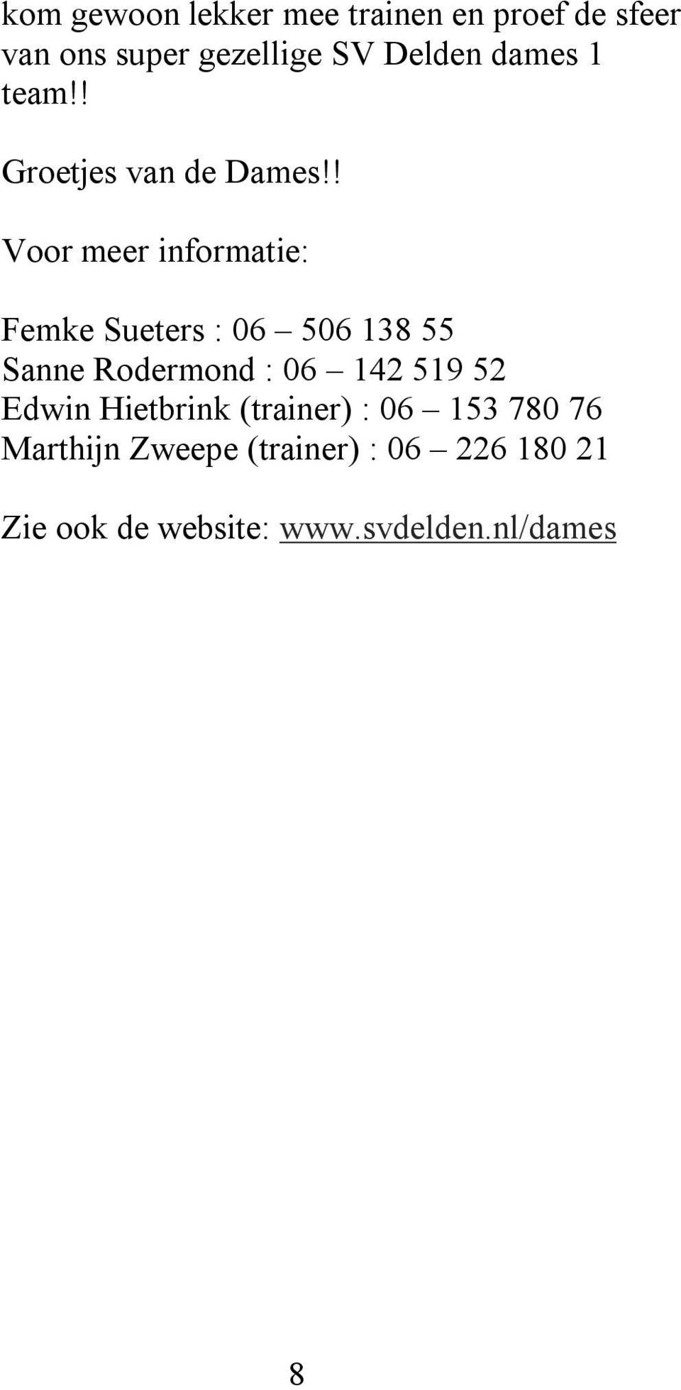 ! Voor meer informatie: Femke Sueters : 06 506 138 55 Sanne Rodermond : 06 142 519